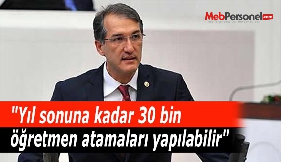 "Yıl sonuna kadar 30 bin öğretmen atamaları yapılabilir"