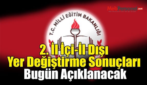 2. İl İçi-İl Dışı Yer Değiştirme Sonuçları Bugün Açıklanacak