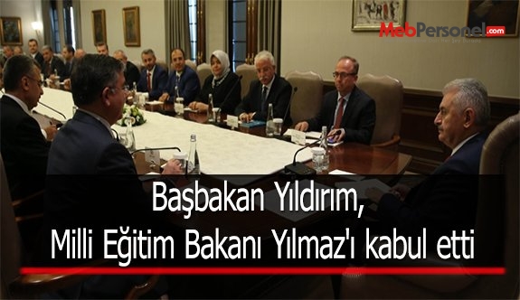 Başbakan Yıldırım, Milli Eğitim Bakanı Yılmaz'ı kabul etti