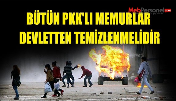 BÜTÜN PKK'LI MEMURLAR DEVLETTEN TEMİZLENMELİDİR