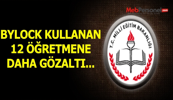 Bylock kullanan 12 öğretmene gözaltı