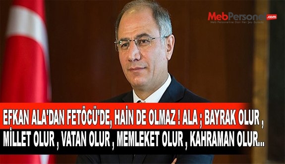 EFKAN ALA'DAN FETÖCÜ'DE, HAİN DE OLMAZ ! ALA ; BAYRAK OLUR , MİLLET OLUR , VATAN OLUR , MEMLEKET OLUR , KAHRAMAN OLUR...