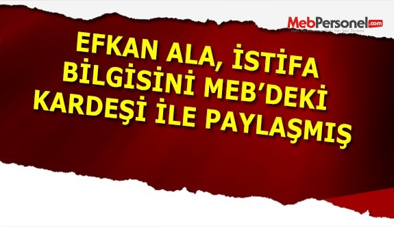 Efkan Ala, istifa bilgisini MEB'deki kardeşiyle paylaşmış