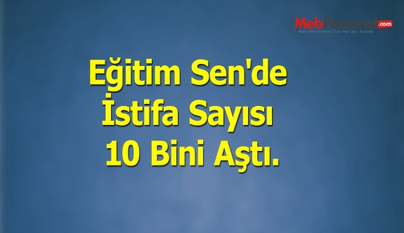 Eğitim Sen'de İstifa Sayısı 10 Bini Aştı.