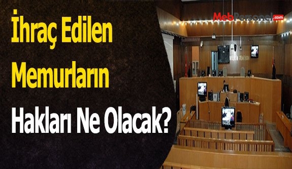 İhraç Edilen Memurların Hakları Ne Olacak?