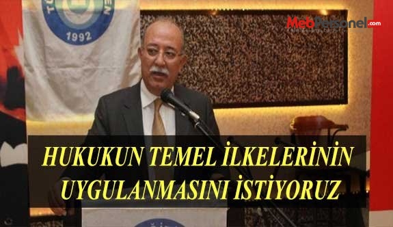KONCUK: HUKUKUN TEMEL İLKELERİNİN UYGULANMASINI İSTİYORUZ