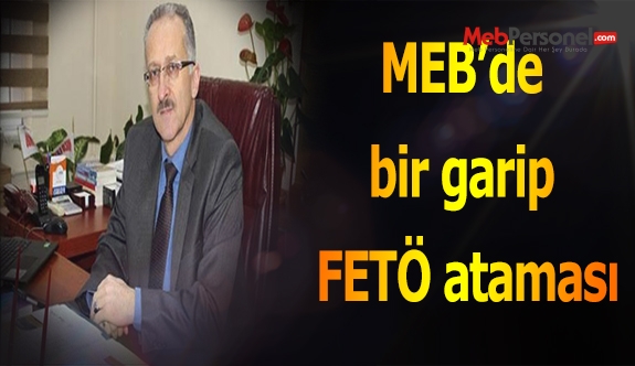 MEB’de bir garip FETÖ ataması