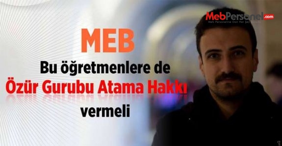 MEB Bu Öğretmenlere de Özür Grubu Atama Hakkı Vermeli