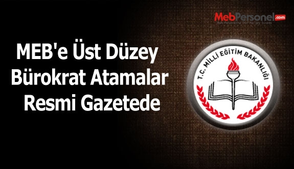 MEB'e Üst Düzey Bürokrat Atamaları Resmi Gazetede