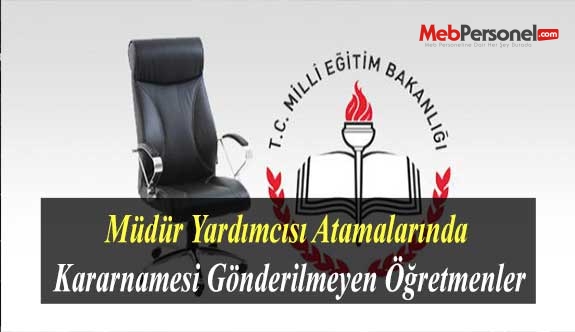 Müdür Yardımcısı Atamalarında Kararnamesi Gönderilmeyen Öğretmenler