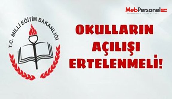 OKULLARIN AÇILIŞI ERTELENMELİ!