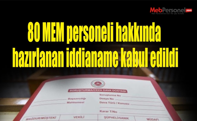 80 MEM personeli hakkında hazırlanan iddianame kabul edildi