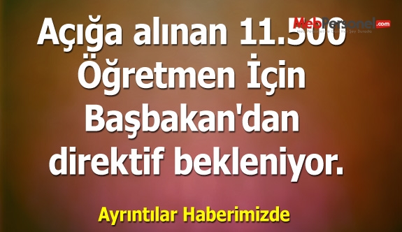 Açığa alınan 11.500 Öğretmen İçin Başbakan'dan direktif bekleniyor.