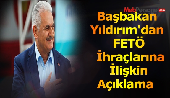 Başbakan Yıldırım'dan FETÖ İhraçlarına İlişkin Açıklama