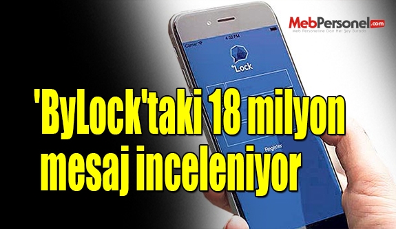 'ByLock'taki 18 milyon mesaj inceleniyor
