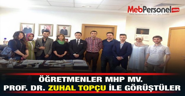 ÖĞRETMENLER MHP MV.  PROF. DR. ZUHAL TOPÇU İLE GÖRÜŞTÜLER