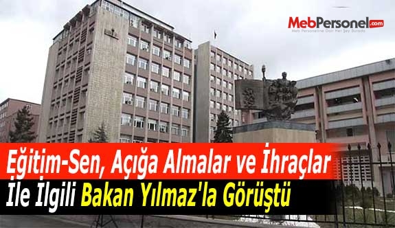 Eğitim-Sen, Açığa Almalar ve İhraçlar İle İlgili Bakan Yılmaz'la Görüştü