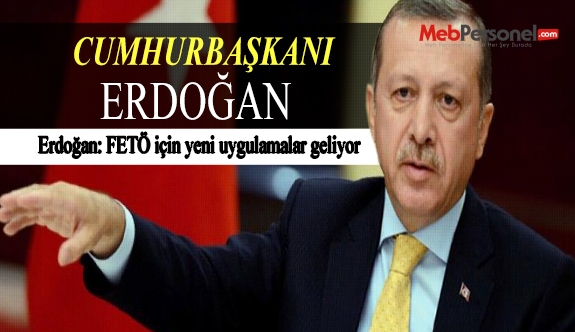 Erdoğan: FETÖ için yeni uygulamalar geliyor