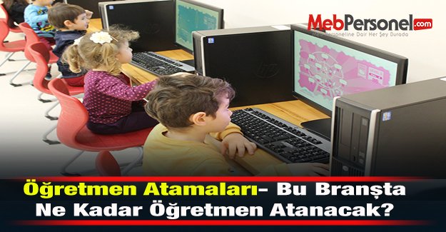 Öğretmen Atamaları- Bu Branşta Ne Kadar Öğretmen Atanacak?