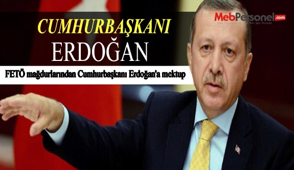 FETÖ mağdurlarından Cumhurbaşkanı Erdoğan'a mektup