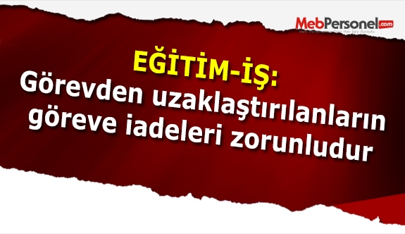 GÖREVDEN UZAKLAŞTIRILANLARIN GÖREVE İADELERİ ZORUNLUDUR