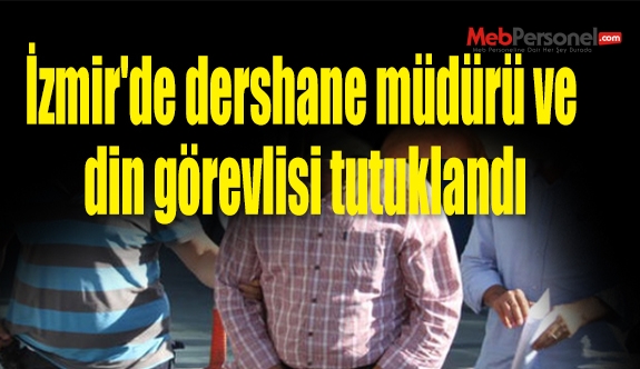 İzmir'de dershane müdürü ve din görevlisi tutuklandı