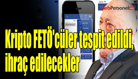 Kripto FETÖ'cüler tespit edildi, ihraç edilecekler