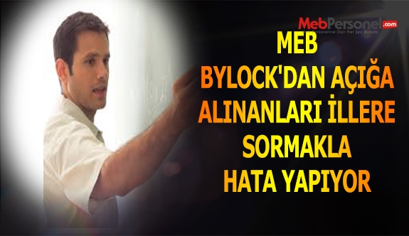 MEB BYLOCK'DAN AÇIĞA ALINANLARI İLLERE SORMAKLA HATA YAPIYOR