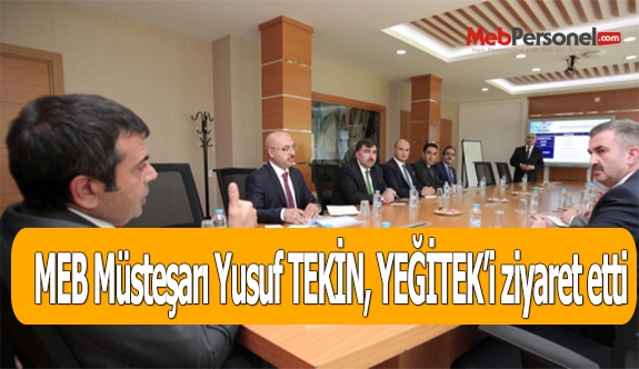 MEB Müsteşarı Yusuf TEKİN, YEĞİTEK’i ziyaret etti