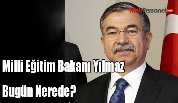 Milli Eğitim Bakanı Yılmaz Bugün Nerede?