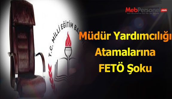 Müdür Yardımcılığı Atamalarına FETÖ Şoku
