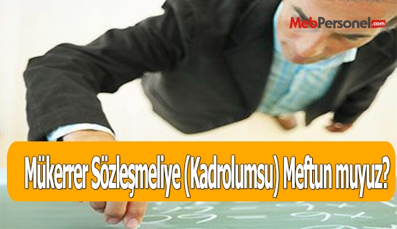 Mükerrer Sözleşmeliye (Kadrolumsu) Meftun muyuz?
