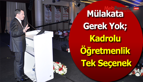 ''Mülakata Gerek Yok; Kadrolu Öğretmenlik Tek Seçenek''