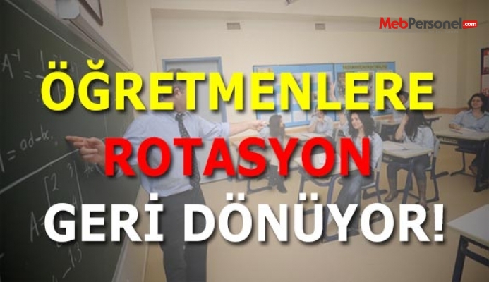 ÖĞRETMENLERE ROTASYON GERİ DÖNÜYOR!