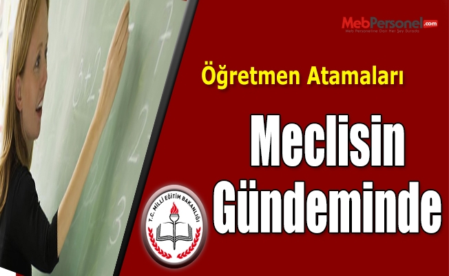 Öğretmen Atamaları Meclis Gündemine Taşındı
