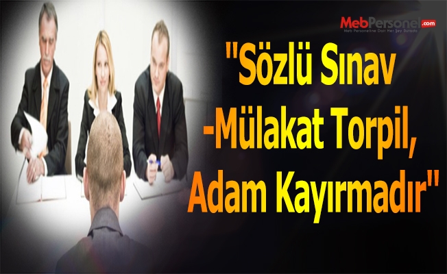 "Sözlü Sınav -Mülakat Torpil, Adam Kayırmadır"