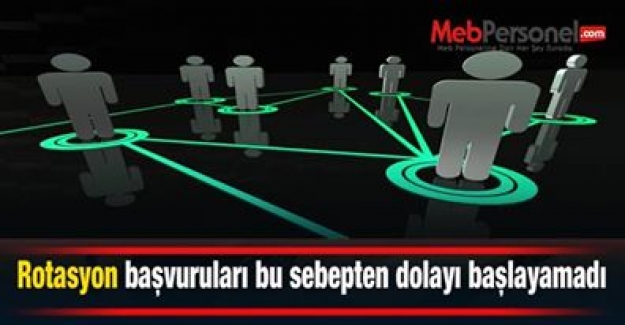 Rotasyon başvuruları bu sebepten dolayı başlayamadı.