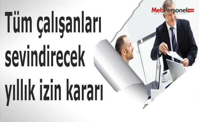 Tüm çalışanları sevindirecek yıllık izin kararı