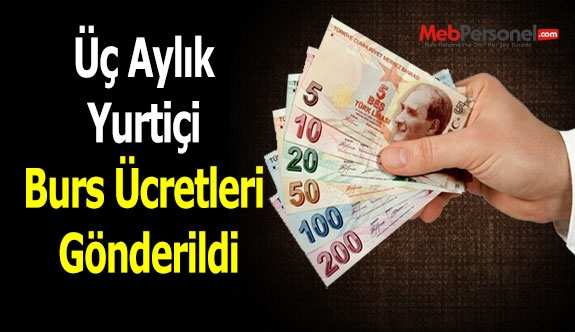 Üç Aylık Yurtiçi Burs Ücretleri Gönderildi