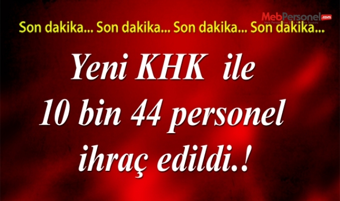 Yeni KHK  ile 10 bin 44 personel ihraç edildi.
