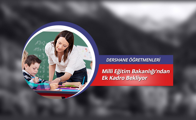 Dershane Öğretmenleri Ek Kadro Beklentisinde