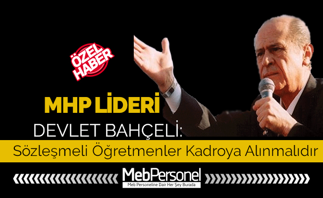 Devlet Bahçeli: ''Sözleşmeli Öğretmenler Kadroya Alınmalıdır''