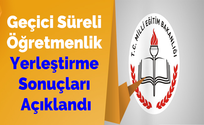 Geçici Süreli Öğretmenlik Yerleştirme Sonuçları Açıklandı