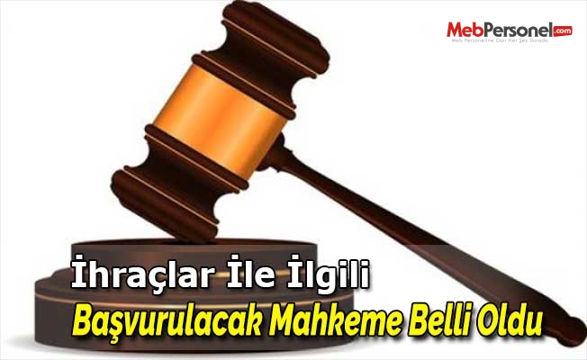 İhraçlar İle İlgili Başvurulacak Mahkeme Belli Oldu