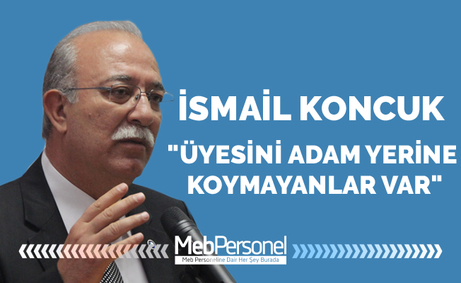 Koncuk: Üyesini adam yerine koymayanlar var