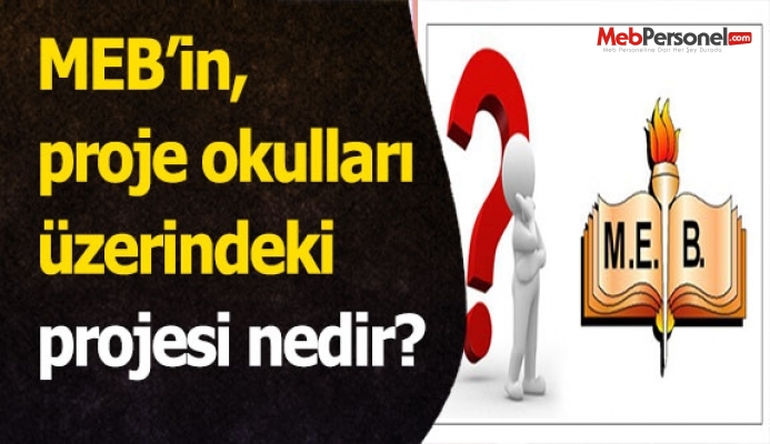 MEB’in, proje okulları üzerindeki projesi nedir?