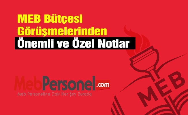 MEB Bütçesi Görüşmelerinden Önemli ve Özel Notlar