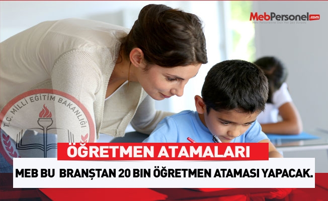 MEB bu  branştan 20 bin öğretmen ataması yapacak.