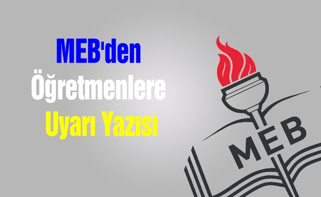 MEB'den Öğretmenlere Uyarı Yazısı