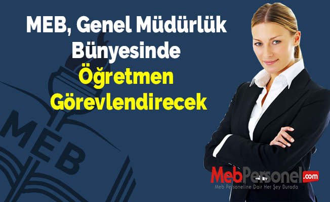 MEB, Genel Müdürlük Bünyesinde Öğretmen Görevlendirecek